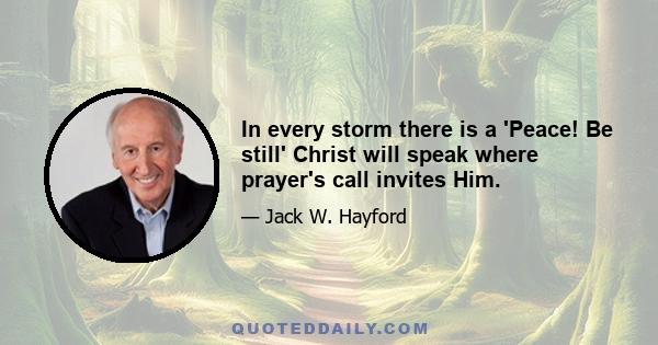 In every storm there is a 'Peace! Be still' Christ will speak where prayer's call invites Him.