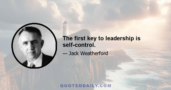 The first key to leadership is self-control.