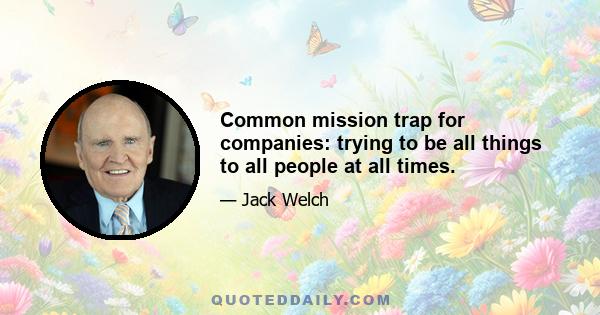 Common mission trap for companies: trying to be all things to all people at all times.