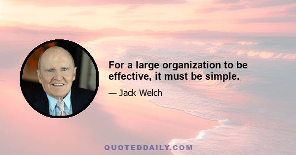 For a large organization to be effective, it must be simple.