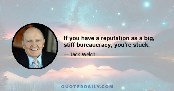 If you have a reputation as a big, stiff bureaucracy, you're stuck.