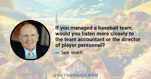 If you managed a baseball team, would you listen more closely to the team accountant or the director of player personnel?