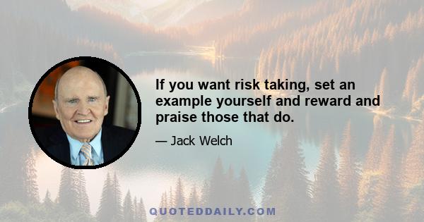 If you want risk taking, set an example yourself and reward and praise those that do.