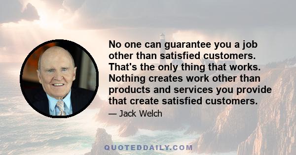 No one can guarantee you a job other than satisfied customers. That's the only thing that works. Nothing creates work other than products and services you provide that create satisfied customers.