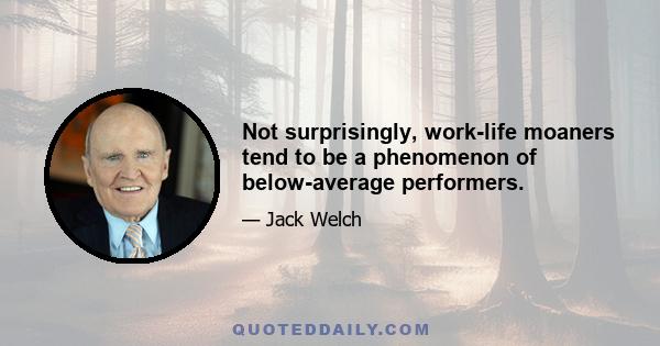 Not surprisingly, work-life moaners tend to be a phenomenon of below-average performers.