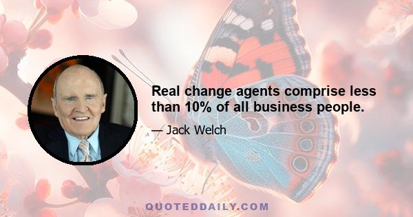 Real change agents comprise less than 10% of all business people.