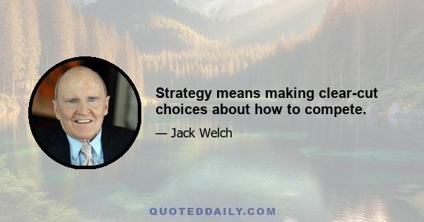 Strategy means making clear-cut choices about how to compete.