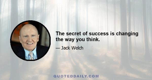 The secret of success is changing the way you think.