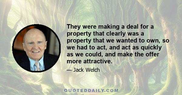 They were making a deal for a property that clearly was a property that we wanted to own, so we had to act, and act as quickly as we could, and make the offer more attractive.