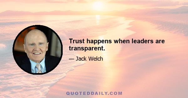 Trust happens when leaders are transparent.