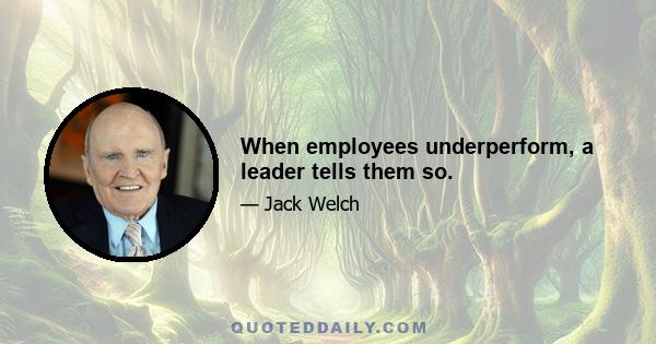 When employees underperform, a leader tells them so.