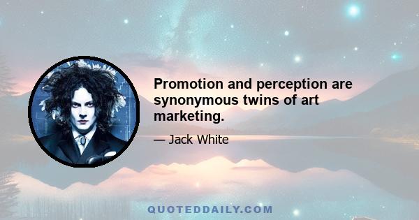 Promotion and perception are synonymous twins of art marketing.