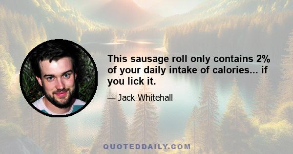 This sausage roll only contains 2% of your daily intake of calories... if you lick it.