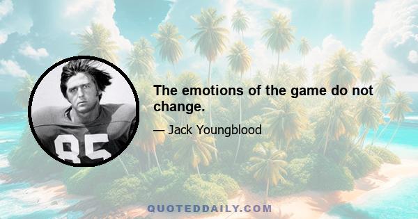 The emotions of the game do not change.