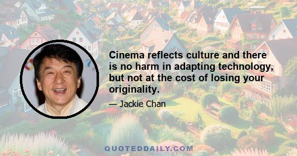 Cinema reflects culture and there is no harm in adapting technology, but not at the cost of losing your originality.