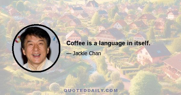 Coffee is a language in itself.