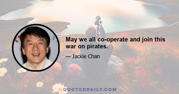 May we all co-operate and join this war on pirates.