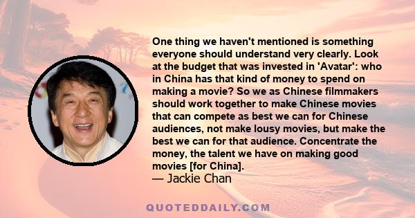 One thing we haven't mentioned is something everyone should understand very clearly. Look at the budget that was invested in 'Avatar': who in China has that kind of money to spend on making a movie? So we as Chinese