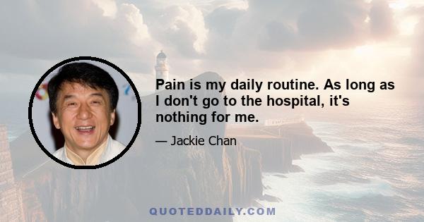 Pain is my daily routine. As long as I don't go to the hospital, it's nothing for me.