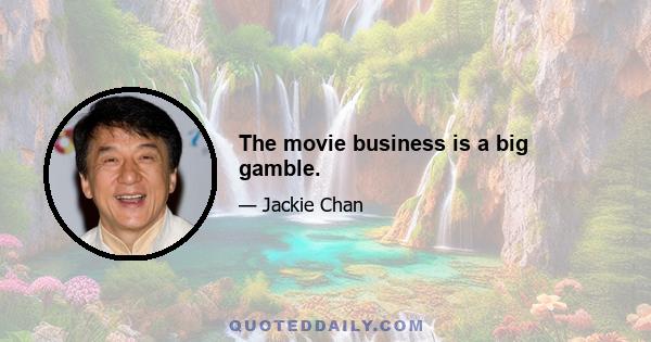 The movie business is a big gamble.