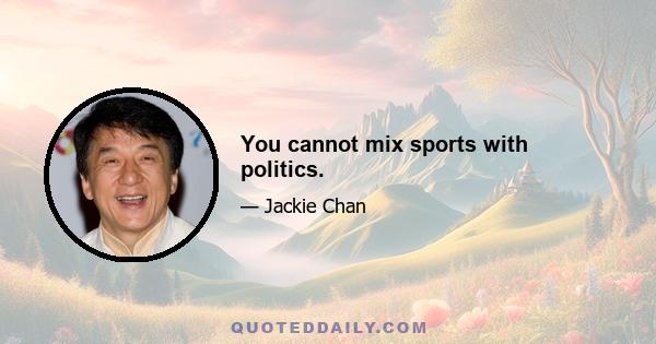 You cannot mix sports with politics.