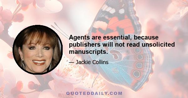 Agents are essential, because publishers will not read unsolicited manuscripts.