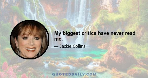 My biggest critics have never read me.