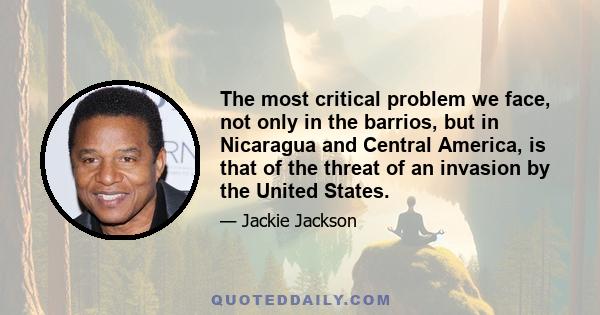 The most critical problem we face, not only in the barrios, but in Nicaragua and Central America, is that of the threat of an invasion by the United States.