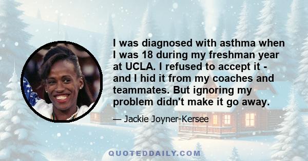 I was diagnosed with asthma when I was 18 during my freshman year at UCLA. I refused to accept it - and I hid it from my coaches and teammates. But ignoring my problem didn't make it go away.