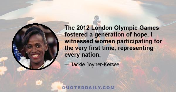 The 2012 London Olympic Games fostered a generation of hope. I witnessed women participating for the very first time, representing every nation.