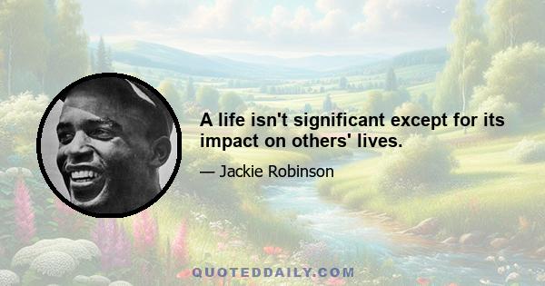 A life isn't significant except for its impact on others' lives.