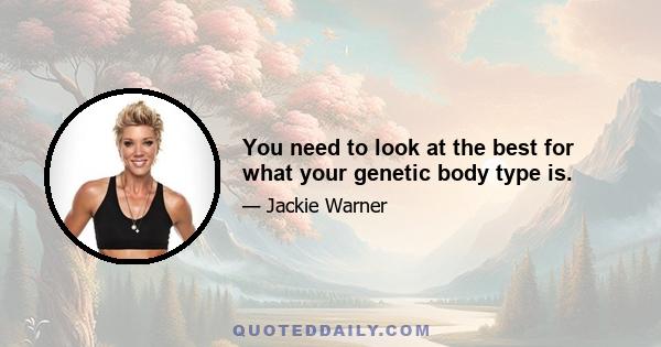 You need to look at the best for what your genetic body type is.