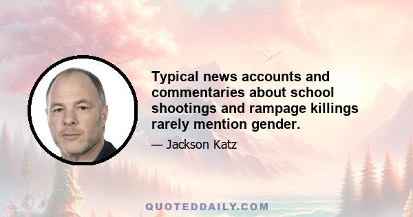 Typical news accounts and commentaries about school shootings and rampage killings rarely mention gender.