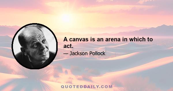 A canvas is an arena in which to act.