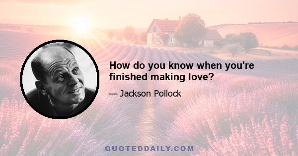 How do you know when you're finished making love?