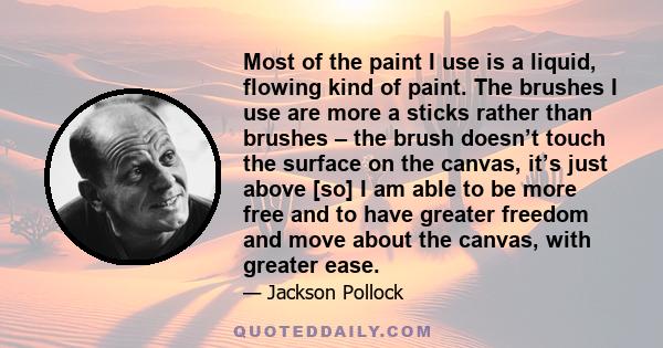 Most of the paint I use is a liquid, flowing kind of paint. The brushes I use are more a sticks rather than brushes – the brush doesn’t touch the surface on the canvas, it’s just above [so] I am able to be more free and 