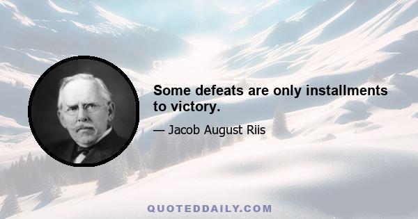 Some defeats are only installments to victory.