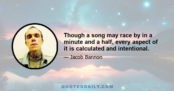 Though a song may race by in a minute and a half, every aspect of it is calculated and intentional.