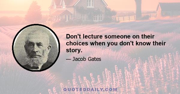 Don't lecture someone on their choices when you don't know their story.