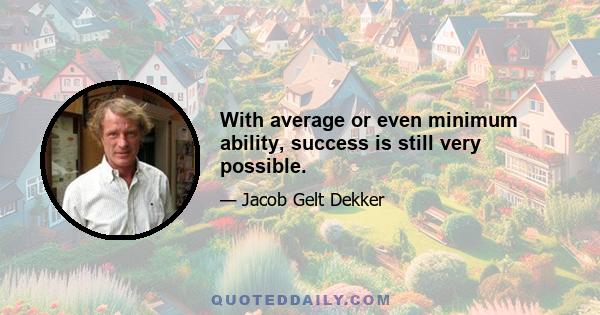 With average or even minimum ability, success is still very possible.