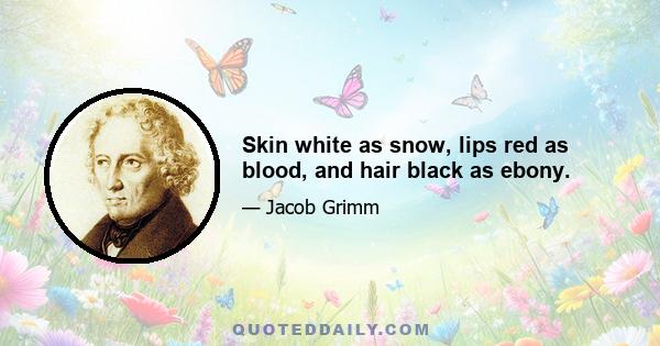 Skin white as snow, lips red as blood, and hair black as ebony.