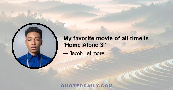 My favorite movie of all time is 'Home Alone 3.'