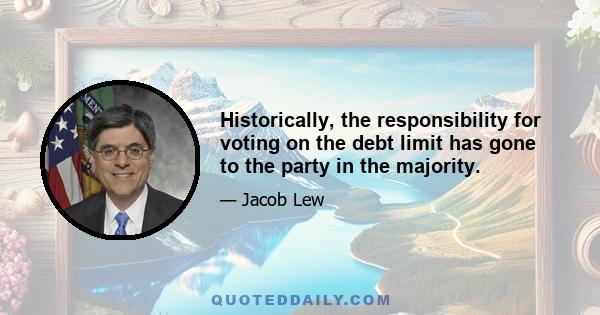 Historically, the responsibility for voting on the debt limit has gone to the party in the majority.