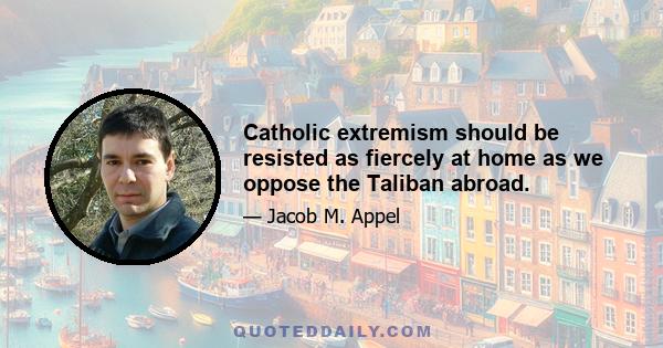 Catholic extremism should be resisted as fiercely at home as we oppose the Taliban abroad.