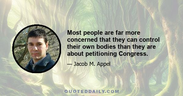 Most people are far more concerned that they can control their own bodies than they are about petitioning Congress.