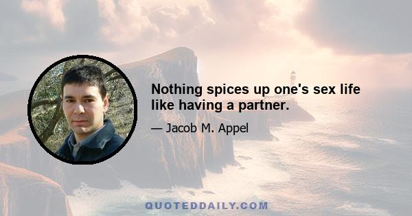 Nothing spices up one's sex life like having a partner.