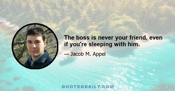 The boss is never your friend, even if you're sleeping with him.