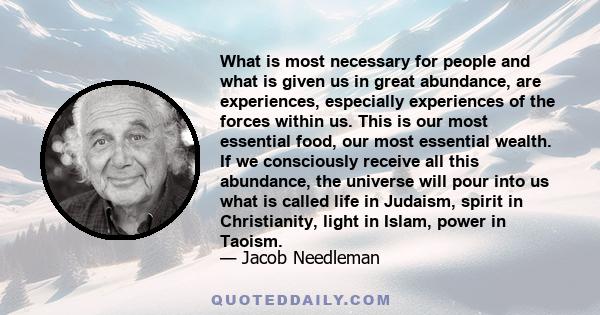 What is most necessary for people and what is given us in great abundance, are experiences, especially experiences of the forces within us. This is our most essential food, our most essential wealth. If we consciously