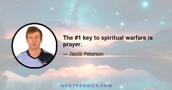 The #1 key to spiritual warfare is prayer.