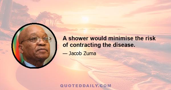 A shower would minimise the risk of contracting the disease.